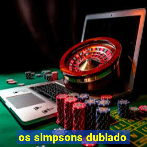 os simpsons dublado