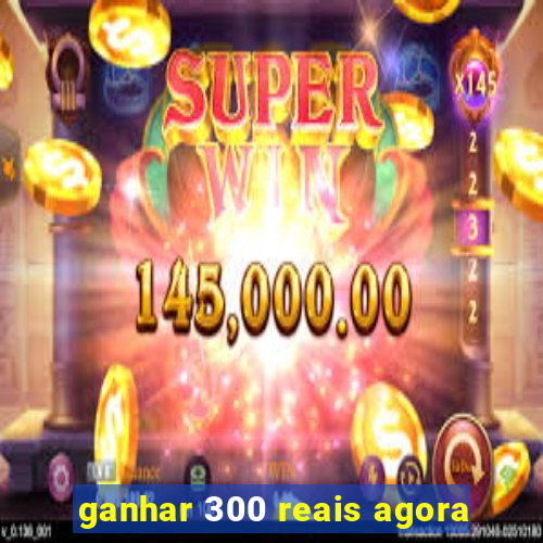 ganhar 300 reais agora