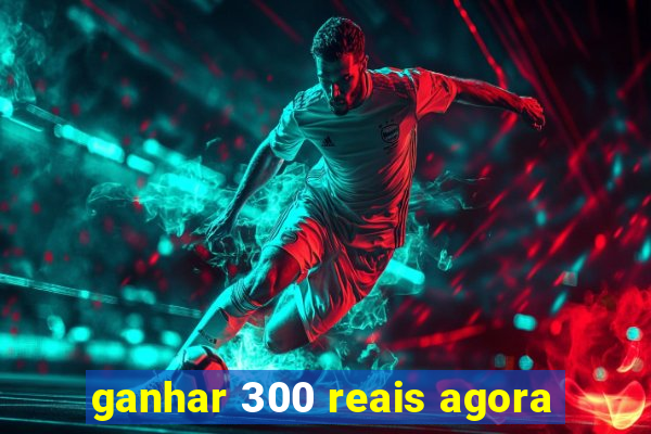 ganhar 300 reais agora