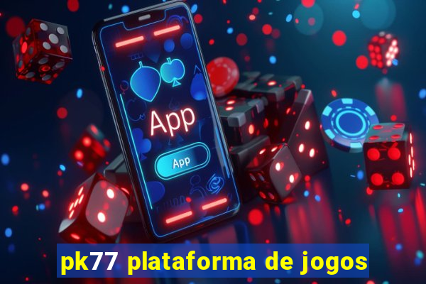 pk77 plataforma de jogos
