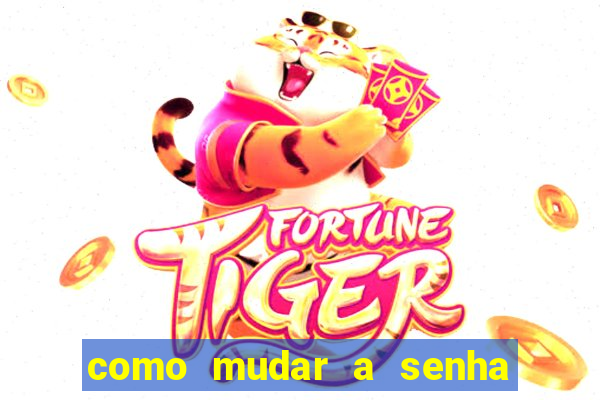 como mudar a senha de saque do jogo do tigre