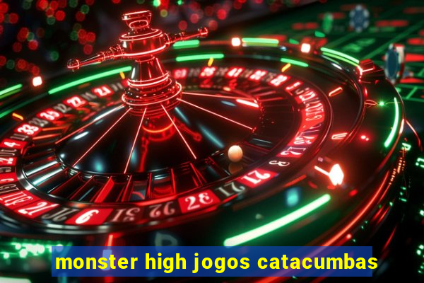 monster high jogos catacumbas
