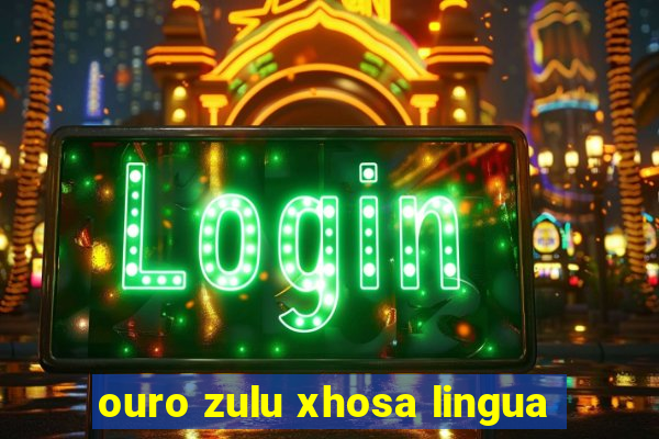 ouro zulu xhosa lingua