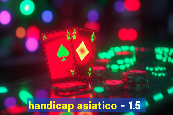 handicap asiatico - 1.5
