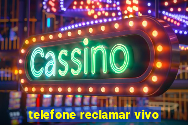 telefone reclamar vivo