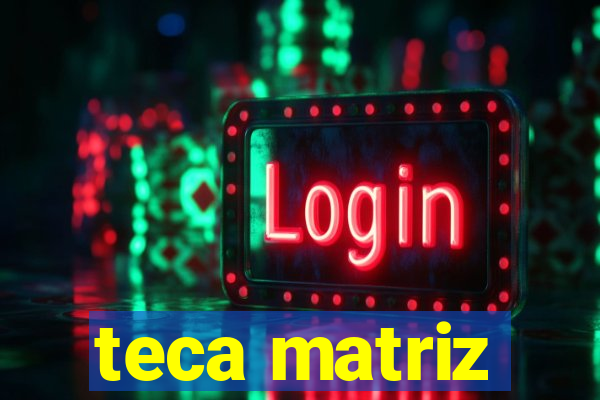 teca matriz