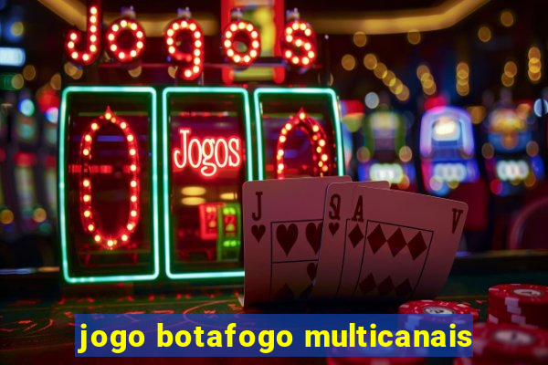 jogo botafogo multicanais