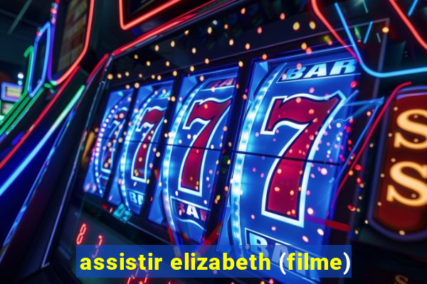 assistir elizabeth (filme)