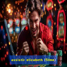 assistir elizabeth (filme)