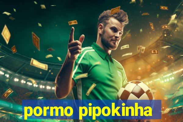 pormo pipokinha