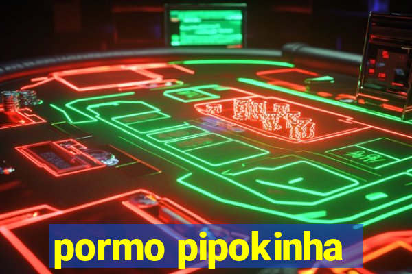 pormo pipokinha