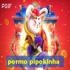 pormo pipokinha