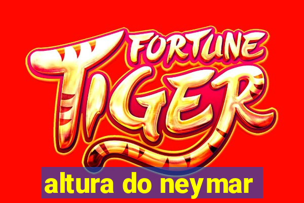 altura do neymar