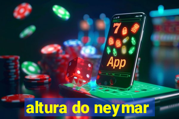 altura do neymar