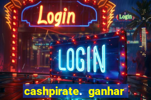 cashpirate. ganhar dinheiro jogando
