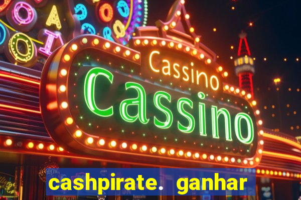 cashpirate. ganhar dinheiro jogando