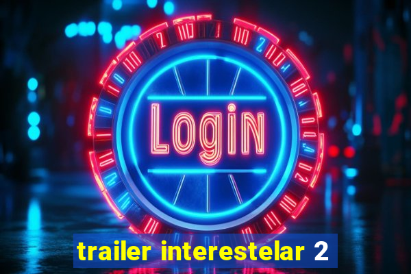 trailer interestelar 2