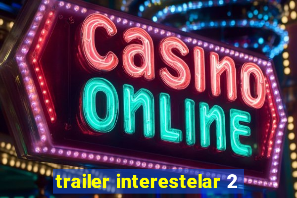 trailer interestelar 2