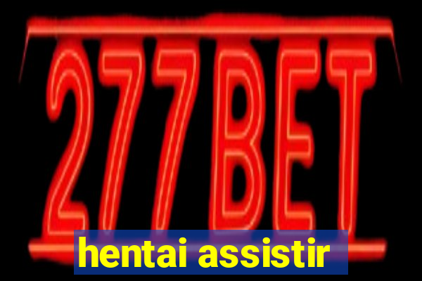 hentai assistir