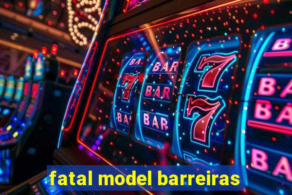 fatal model barreiras