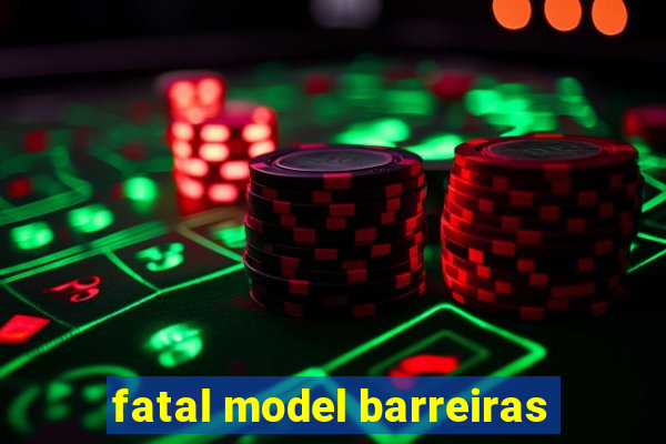 fatal model barreiras