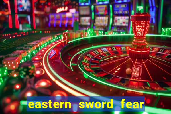 eastern sword fear and hunger