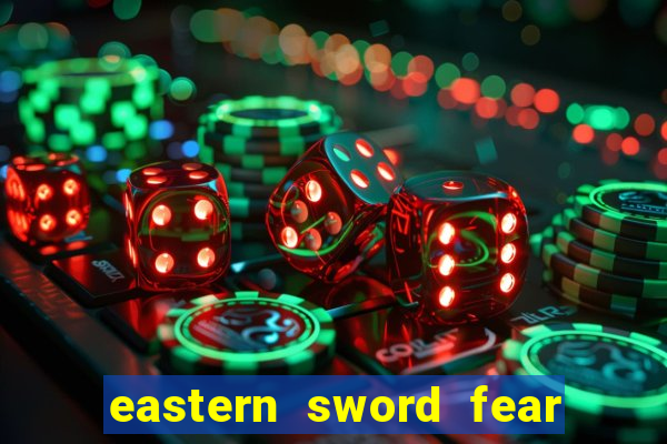 eastern sword fear and hunger