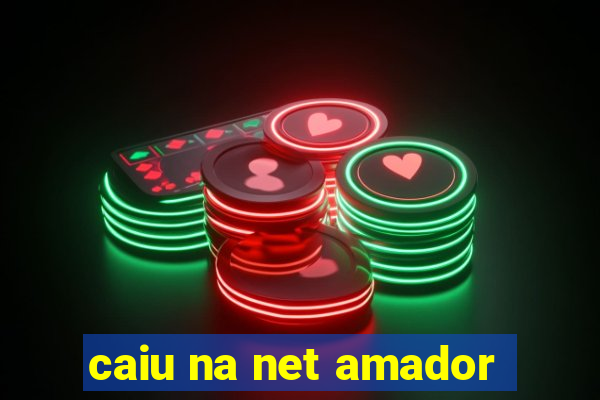 caiu na net amador