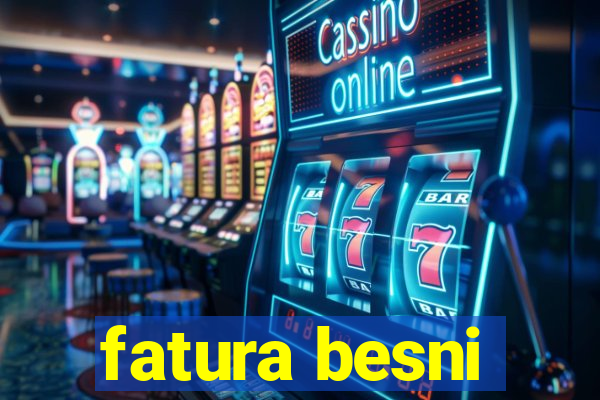 fatura besni