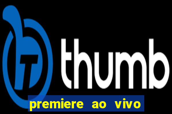 premiere ao vivo hoje gratis