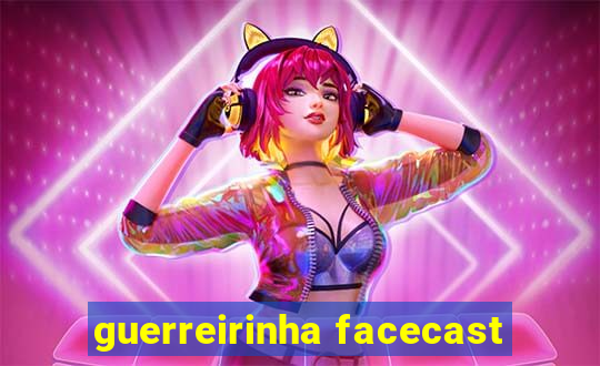 guerreirinha facecast