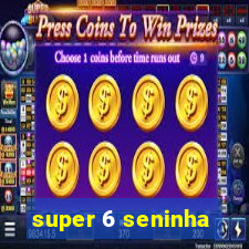 super 6 seninha
