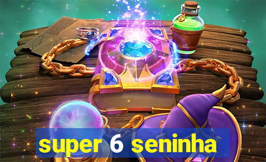 super 6 seninha