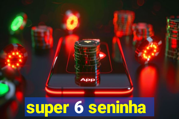 super 6 seninha