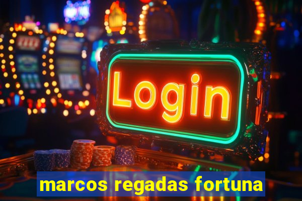 marcos regadas fortuna