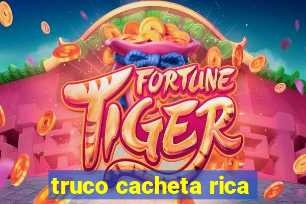 truco cacheta rica