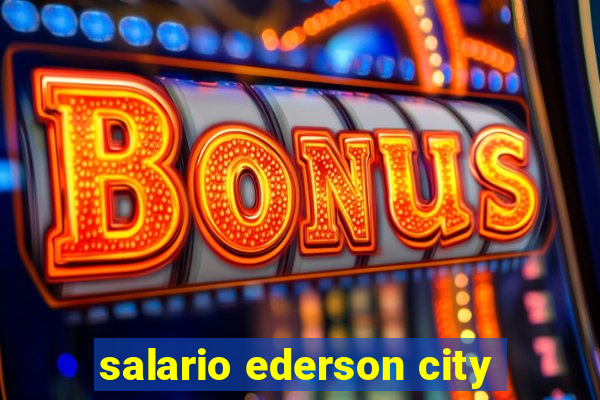 salario ederson city