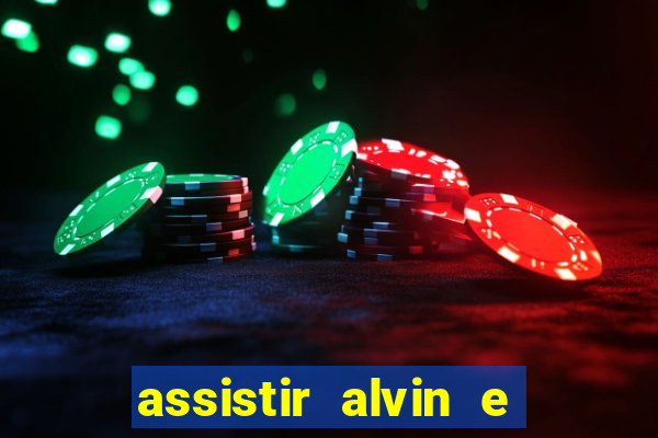 assistir alvin e os esquilos