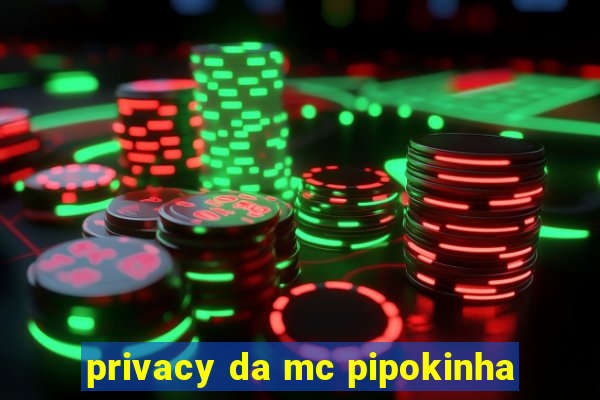 privacy da mc pipokinha