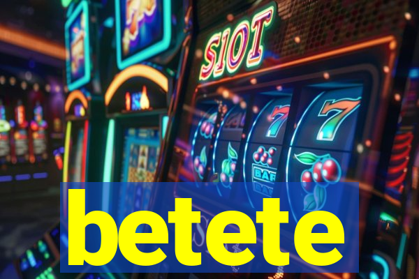 betete