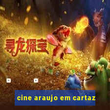 cine araujo em cartaz