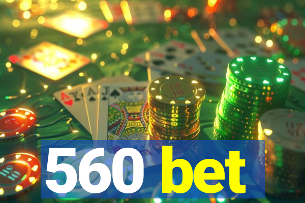 560 bet