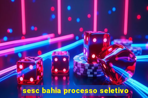 sesc bahia processo seletivo