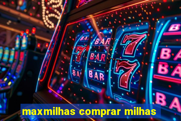 maxmilhas comprar milhas
