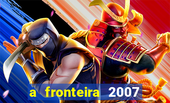 a fronteira 2007 filme completo download