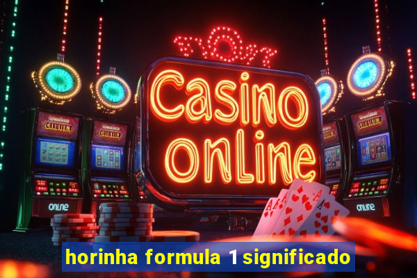 horinha formula 1 significado