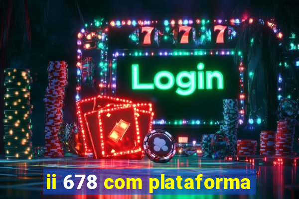 ii 678 com plataforma