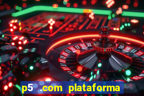 p5 .com plataforma de jogos