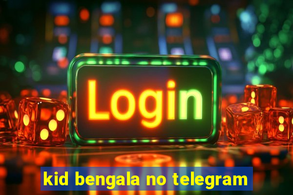 kid bengala no telegram