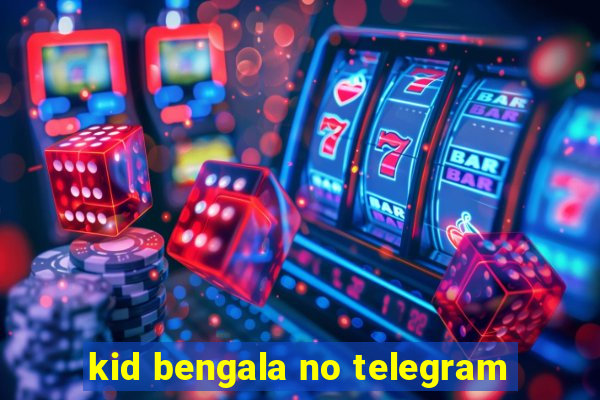 kid bengala no telegram